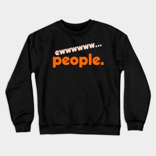 Ew...People ))(( I Hate People Funny Anti-Social Design Crewneck Sweatshirt